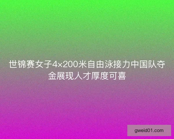 世锦赛女子4×200米自由泳接力中国队夺金展现人才厚度可喜
